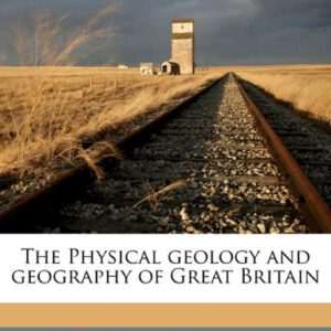 دانلود کتاب زمین شناسی فیزیکی و جغرافیای بریتانیای کبیر(The Physical Geology And Geography Of Great Britain)